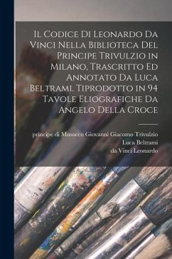 Il codice di Leonardo da Vinci nella biblioteca del principe Trivulzio in Milano, trascritto ed annotato da Luca Beltrami. Tiprodotto in 94 tavole eli - Leonardo, Da Vinci; Beltrami, Luca