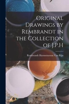 Original Drawings by Rembrandt in the Collection of J.P.H - Rijn, Rembrandt Harmenszoon Van