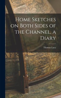 Home Sketches on Both Sides of the Channel, a Diary - Lacy, Thomas