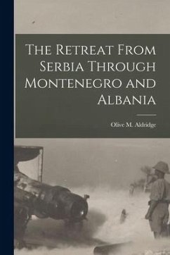 The Retreat From Serbia Through Montenegro and Albania - Aldridge, Olive M.