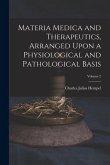 Materia Medica and Therapeutics, Arranged Upon a Physiological and Pathological Basis; Volume 2 Materia Medica and Therapeutics, Arranged Upon a Physiological and Pathological Basis; Volume 2