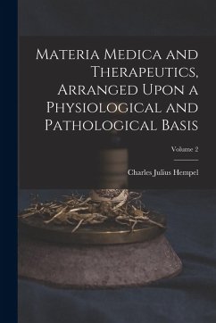Materia Medica and Therapeutics, Arranged Upon a Physiological and Pathological Basis; Volume 2 - Hempel, Charles Julius
