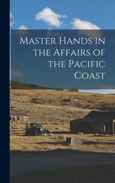 Master Hands in the Affairs of the Pacific Coast Master Hands in the Affairs of the Pacific Coast