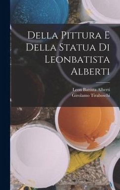 Della Pittura E Della Statua Di Leonbatista Alberti - Alberti, Leon Battista; Tiraboschi, Girolamo