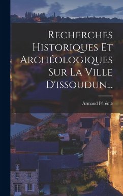 Cover Recherches Historiques Et Archéologiques Sur La Ville D'issoudun...