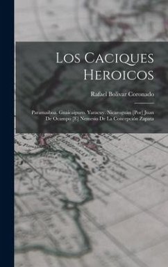 Los caciques heroicos: Paramaiboa. Guaicaipuro. Yaracuy. Nicaroguán [por] Juan de Ocampo [e] Nemesio de la Concepción Zapata - Bolivar Coronado, Rafael