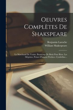 Oeuvres Complètes De Shakspeare: La Marchand De Venise. Beaucoup De Bruit Pour Rien. Les Méprises. Peines D'amour Perdues. Cymbéline... - Shakespeare, William; Laroche, Benjamin