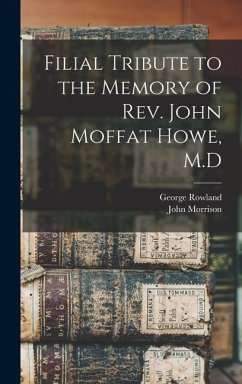 Filial Tribute to the Memory of Rev. John Moffat Howe, M.D - Reid, John Morrison; Howe, George Rowland