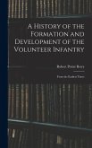 A History of the Formation and Development of the Volunteer Infantry: From the Earliest Times