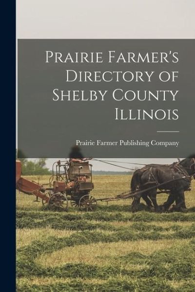 Prairie Farmer's Directory of Shelby County Illinois