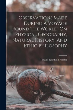 Observations Made During A Voyage Round The World, On Physical Geography, Natural History, And Ethic Philosophy - Forster, Johann Reinhold
