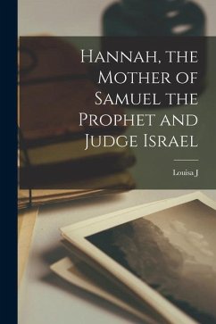 Hannah, the Mother of Samuel the Prophet and Judge Israel - Hall, Louisa J.