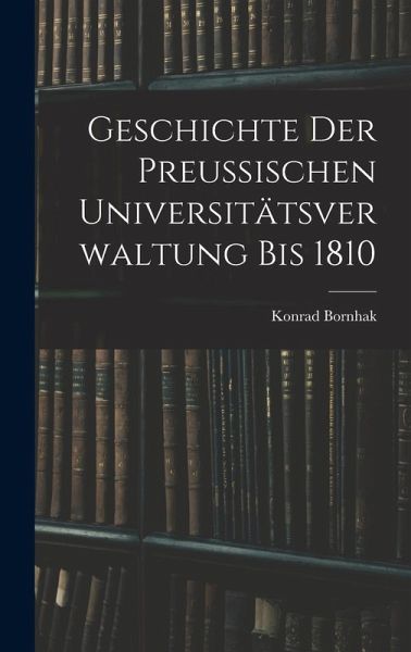 Geschichte der Preussischen Universitätsverwaltung bis 1810 Geschichte der Preussischen Universitätsverwaltung bis 1810