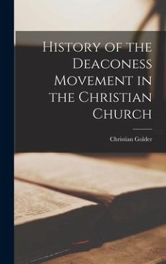 History of the Deaconess Movement in the Christian Church - Golder, Christian