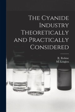 The Cyanide Industry Theoretically and Practically Considered - Robine, R.; Lenglen, M. The Cyanide Industry Theoretically and Practically Considered - Robine, R.; Lenglen, M.