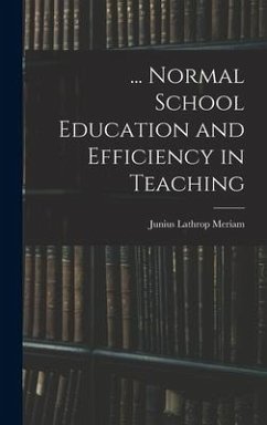 ... Normal School Education and Efficiency in Teaching - Meriam, Junius Lathrop