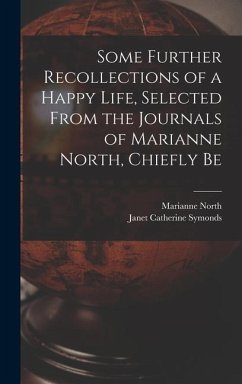 Some Further Recollections of a Happy Life, Selected From the Journals of Marianne North, Chiefly Be - North, Marianne; Symonds, Janet Catherine