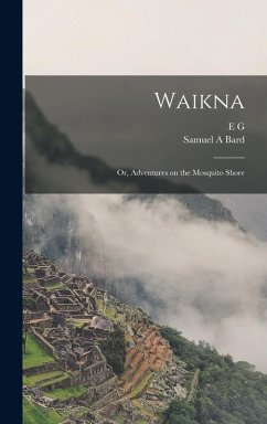 Waikna; or, Adventures on the Mosquito Shore - Squier, E G; Bard, Samuel A
