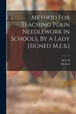 Method For Teaching Plain Needlework In Schools, By A Lady [signed M.e.b.] - B, M. E.; Method