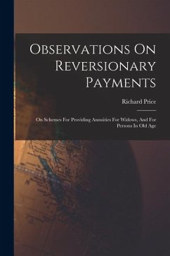Observations On Reversionary Payments: On Schemes For Providing Annuities For Widows, And For Persons In Old Age - Price, Richard Observations On Reversionary Payments: On Schemes For Providing Annuities For Widows, And For Persons In Old Age - Price, Richard