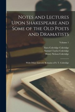 Notes and Lectures Upon Shakespeare and Some of the Old Poets and Dramatists: With Other Literary Remains of S. T. Coleridge; Volume 1 - Coleridge, Samuel Taylor; Coleridge, Henry Nelson; Coleridge, Sara Coleridge
