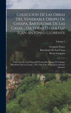 Coleccion De Las Obras Del Venerable Obispo De Chiapa, Bartolome De Las Casas... - De Casas, Bartolomé Las; Llorente, Juan Antonio; Grégoire, Henri