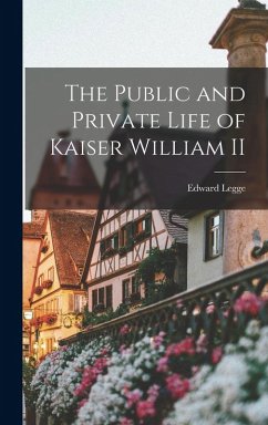 The Public and Private Life of Kaiser William II - Legge, Edward