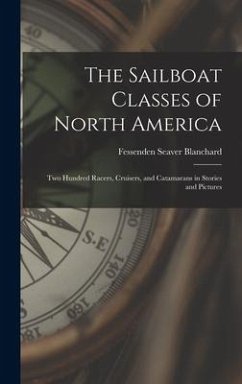 The Sailboat Classes of North America; two Hundred Racers, Cruisers, and Catamarans in Stories and Pictures - Blanchard, Fessenden Seaver