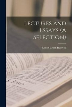 Lectures and Essays (A Selection) - Ingersoll, Robert Green