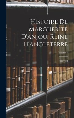 Histoire De Marguerite D'anjou, Reine D'angleterre; Volume 1 - Prévost