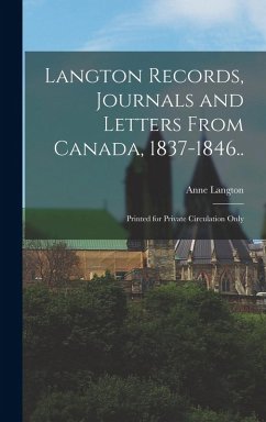 Langton Records, Journals and Letters From Canada, 1837-1846..: Printed for Private Circulation Only - Langton, Anne