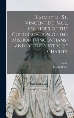 History of St. Vincent De Paul, Founder of the Congregation of the Mission (Vincentians) and of the Sisters of Charity - Bougaud, Emile; Brady, Joseph