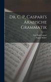 Dr. C. P. Caspari's Arabische Grammatik