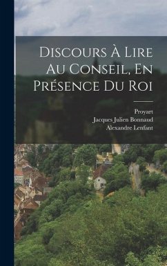 Discours À Lire Au Conseil, En Présence Du Roi - Bonnaud, Jacques Julien; Lenfant, Alexandre; (Abbé), Proyart