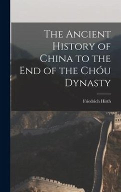 The Ancient History of China to the End of the Chóu Dynasty - Hirth, Friedrich