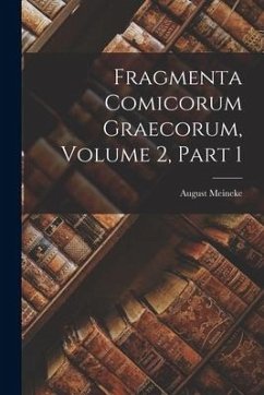 Fragmenta Comicorum Graecorum, Volume 2, part 1 - Meineke, August