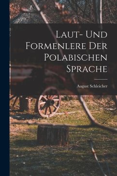 Laut- Und Formenlere der Polabischen Sprache - Schleicher, August