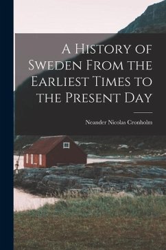 A History of Sweden From the Earliest Times to the Present Day - Cronholm, Neander Nicolas