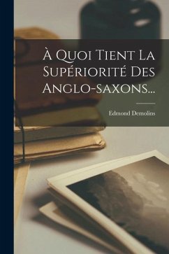 À Quoi Tient La Supériorité Des Anglo-saxons... - Demolins, Edmond