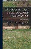 La Colonisation Et Les Colonies Allemandes: Ouvrages Accompagné De Huit Cartes En Couleurs De Dietrich Reimer