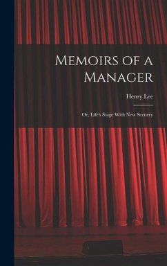Memoirs of a Manager: Or, Life's Stage With New Scenery - Lee, Henry