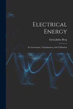 Electrical Energy: Its Generation, Transmission, and Utilization - Berg, Ernst Julius