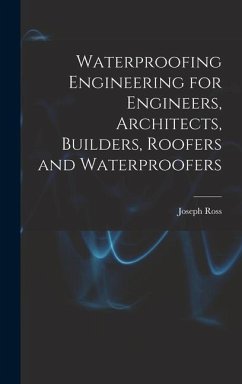 Waterproofing Engineering for Engineers, Architects, Builders, Roofers and Waterproofers - Ross, Joseph