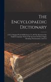 The Encyclopaedic Dictionary: A New Original Work Of Reference To All The Words In The English Language, With A Full Account Of Their Origin, Meanin