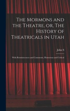 The Mormons and the Theatre, or, The History of Theatricals in Utah; With Reminiscences and Comments, Humorous and Critical - Lindsay, John S B