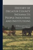 History of Decatur County Indiana its People Industries and Institutions
