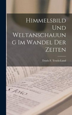 Himmelsbild und Weltanschauung im Wandel der Zeiten - Troels-Lund, Troels F.