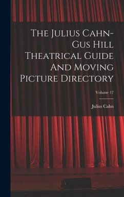 The Julius Cahn-gus Hill Theatrical Guide And Moving Picture Directory; Volume 17 - Cahn, Julius