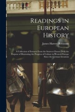 Readings in European History; a Collection of Extracts From the Sources Chosen With the Purpose of Illustrating the Progress of Culture in Western Eur - Robinson, James Harvey