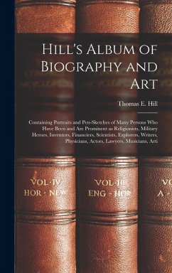 Hill's Album of Biography and Art: Containing Portraits and Pen-sketches of Many Persons who Have Been and are Prominent as Religionists, Military Her - Hill, Thomas E.